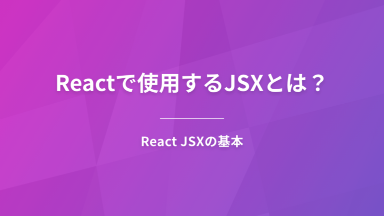 Reactで使用するJSXとは？React JSXの基本